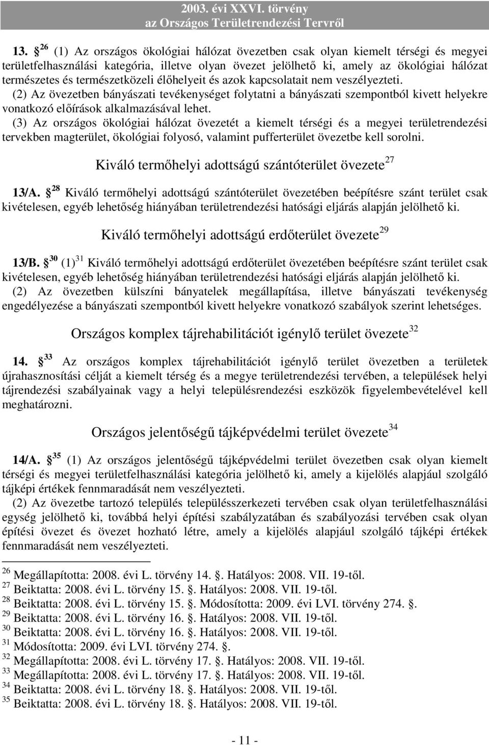 (2) Az övezetben bányászati tevékenységet folytatni a bányászati szempontból kivett helyekre vonatkozó elıírások alkalmazásával lehet.