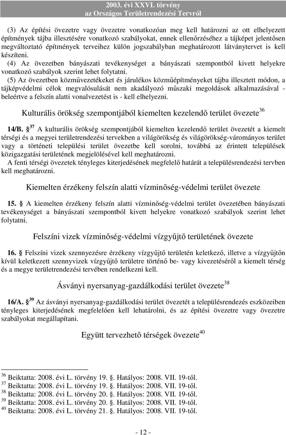 (4) Az övezetben bányászati tevékenységet a bányászati szempontból kivett helyekre vonatkozó szabályok szerint lehet folytatni.