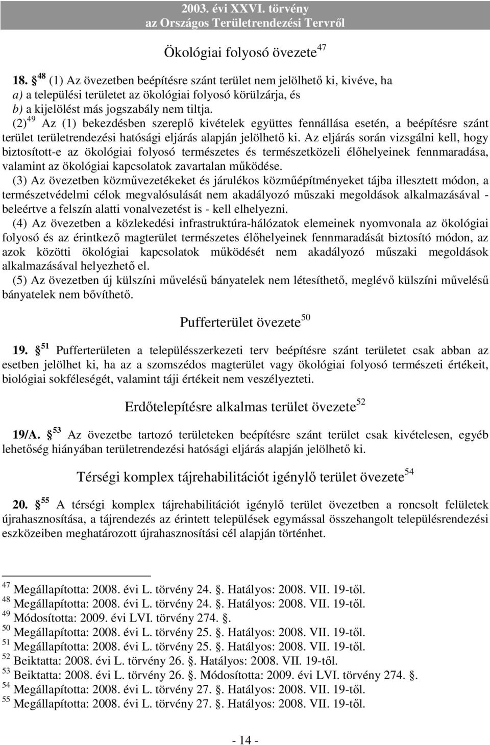 (2) 49 Az (1) bekezdésben szereplı kivételek együttes fennállása esetén, a beépítésre szánt terület területrendezési hatósági eljárás alapján jelölhetı ki.