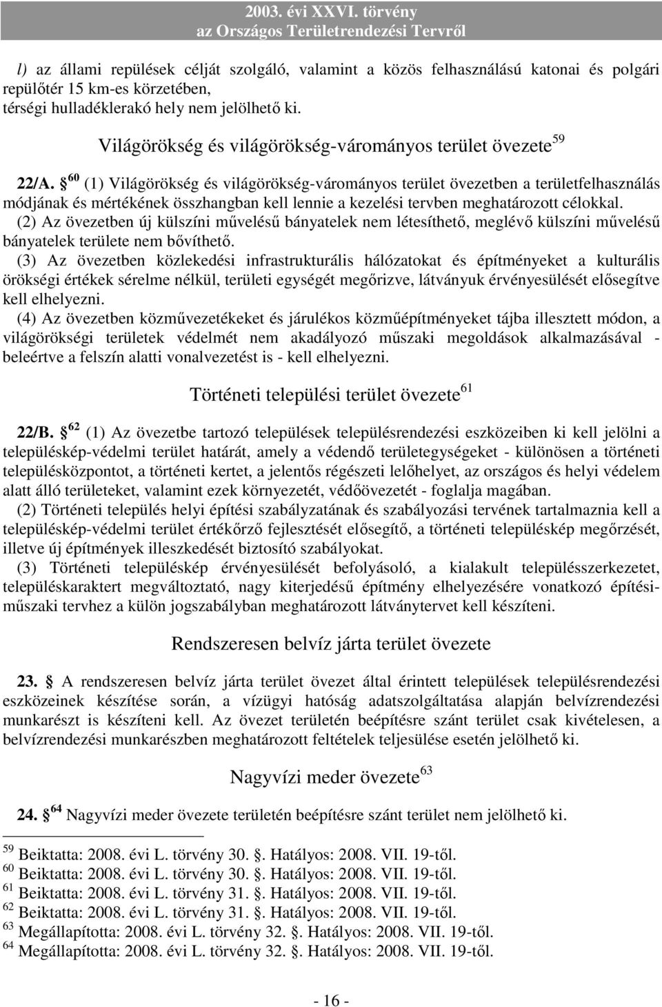 60 (1) Világörökség és világörökség-várományos terület övezetben a területfelhasználás módjának és mértékének összhangban kell lennie a kezelési tervben meghatározott célokkal.