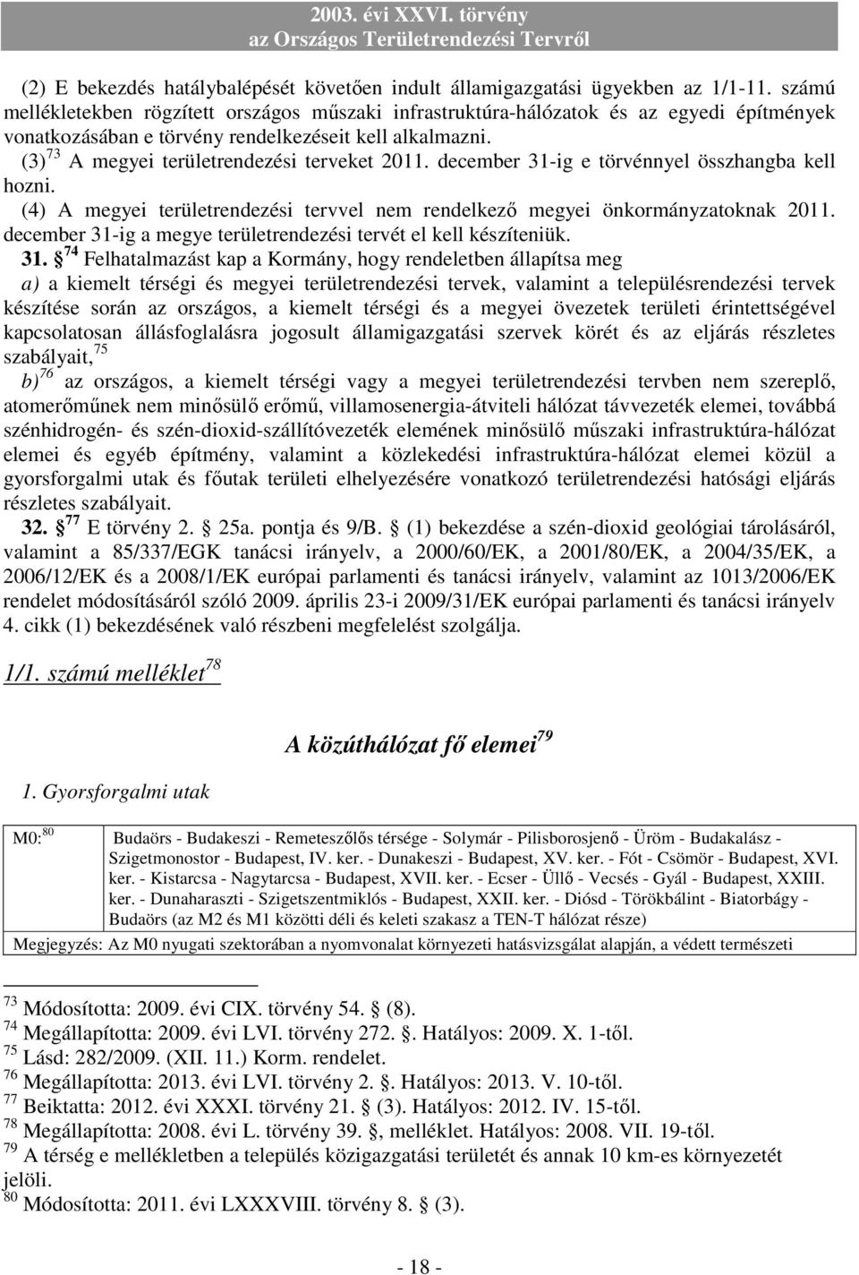 (3) 73 A megyei területrendezési terveket 2011. december 31-ig e törvénnyel összhangba kell hozni. (4) A megyei területrendezési tervvel nem rendelkezı megyei önkormányzatoknak 2011.