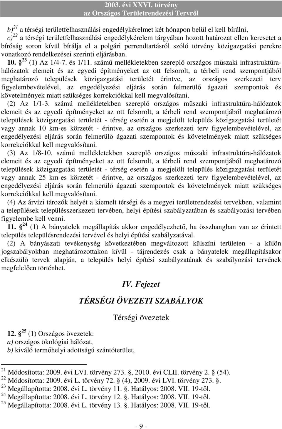 számú mellékletekben szereplı országos mőszaki infrastruktúrahálózatok elemeit és az egyedi építményeket az ott felsorolt, a térbeli rend szempontjából meghatározó települések közigazgatási területét