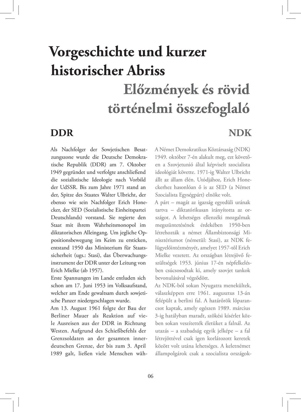 Bis zum Jahre 1971 stand an der, Spitze des Staates Walter Ulbricht, der ebenso wie sein Nachfolger Erich Honecker, der SED (Sozialistische Einheitspartei Deutschlands) vorstand.