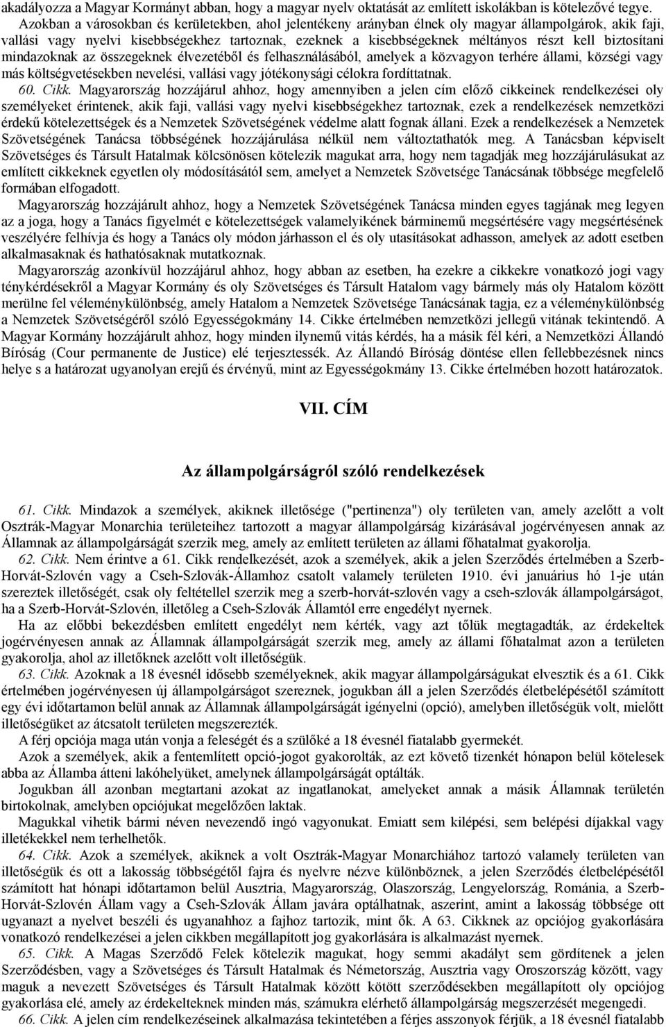 biztosítani mindazoknak az összegeknek élvezetéből és felhasználásából, amelyek a közvagyon terhére állami, községi vagy más költségvetésekben nevelési, vallási vagy jótékonysági célokra fordíttatnak.