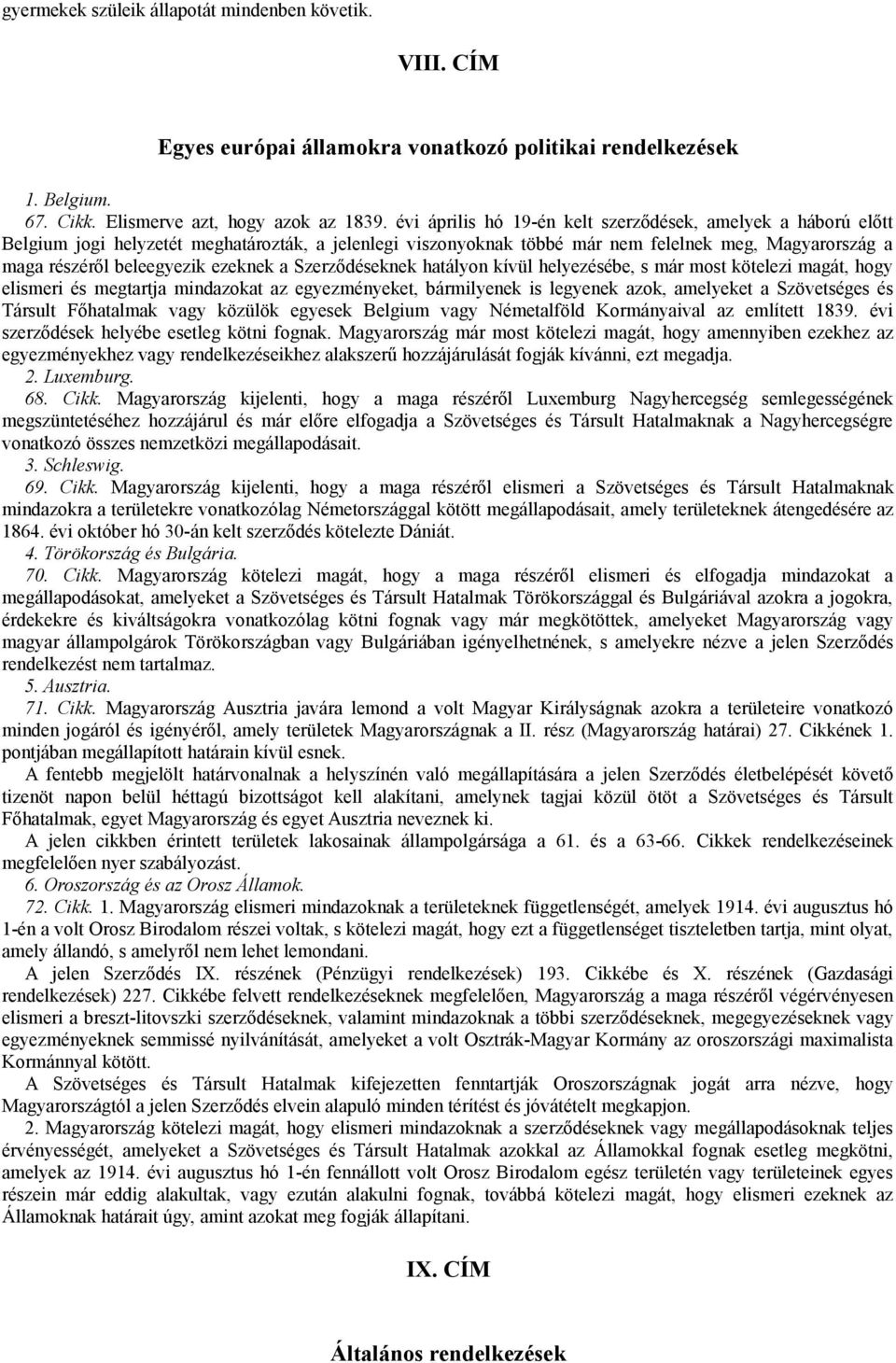 ezeknek a Szerződéseknek hatályon kívül helyezésébe, s már most kötelezi magát, hogy elismeri és megtartja mindazokat az egyezményeket, bármilyenek is legyenek azok, amelyeket a Szövetséges és