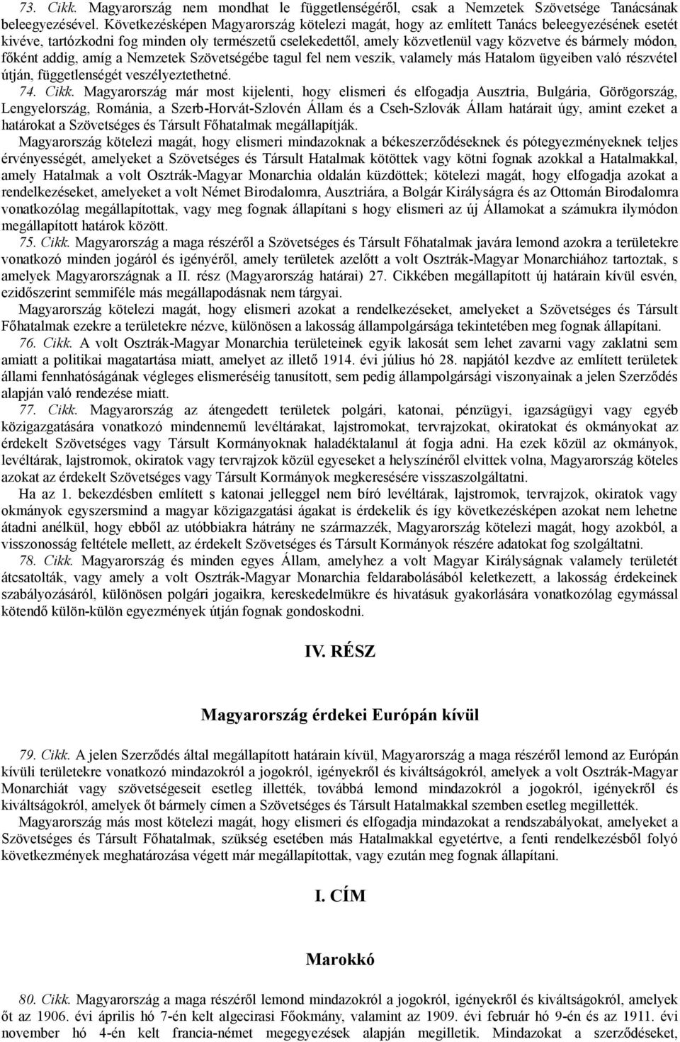 módon, főként addig, amíg a Nemzetek Szövetségébe tagul fel nem veszik, valamely más Hatalom ügyeiben való részvétel útján, függetlenségét veszélyeztethetné. 74. Cikk.