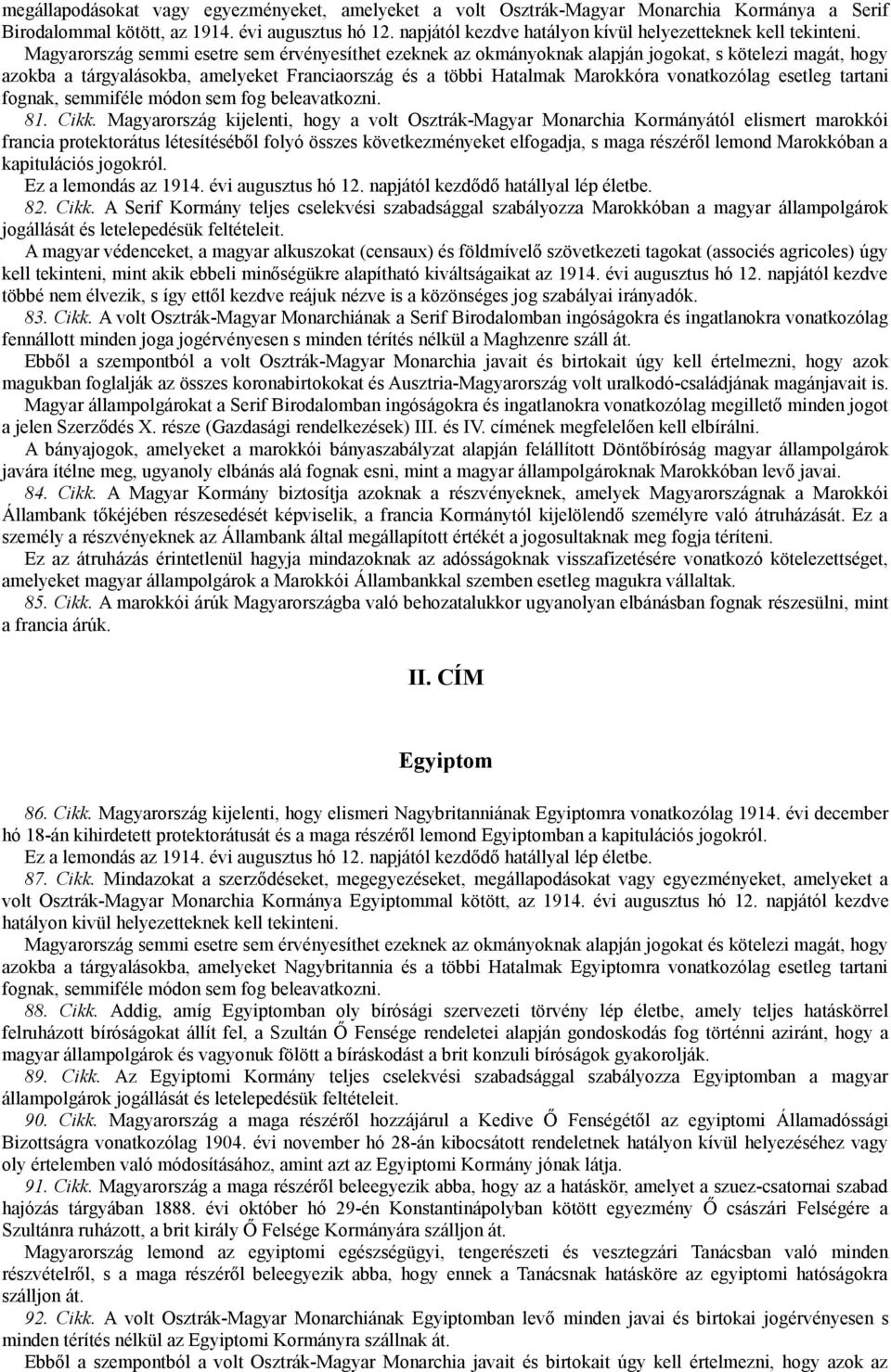 Magyarország semmi esetre sem érvényesíthet ezeknek az okmányoknak alapján jogokat, s kötelezi magát, hogy azokba a tárgyalásokba, amelyeket Franciaország és a többi Hatalmak Marokkóra vonatkozólag