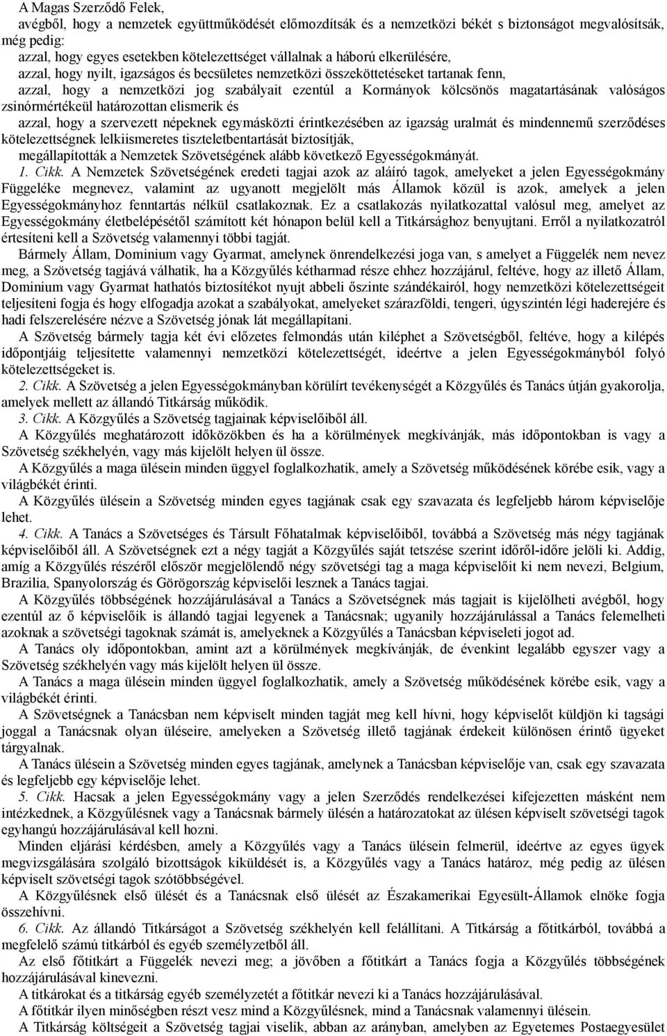 valóságos zsinórmértékeül határozottan elismerik és azzal, hogy a szervezett népeknek egymásközti érintkezésében az igazság uralmát és mindennemű szerződéses kötelezettségnek lelkiismeretes