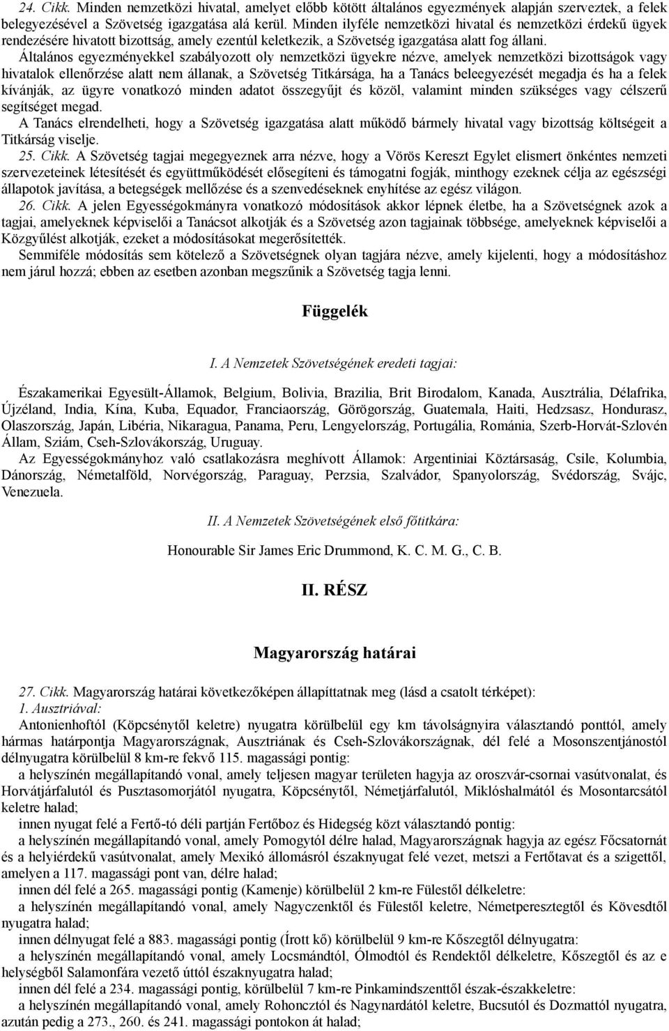 Általános egyezményekkel szabályozott oly nemzetközi ügyekre nézve, amelyek nemzetközi bizottságok vagy hivatalok ellenőrzése alatt nem állanak, a Szövetség Titkársága, ha a Tanács beleegyezését