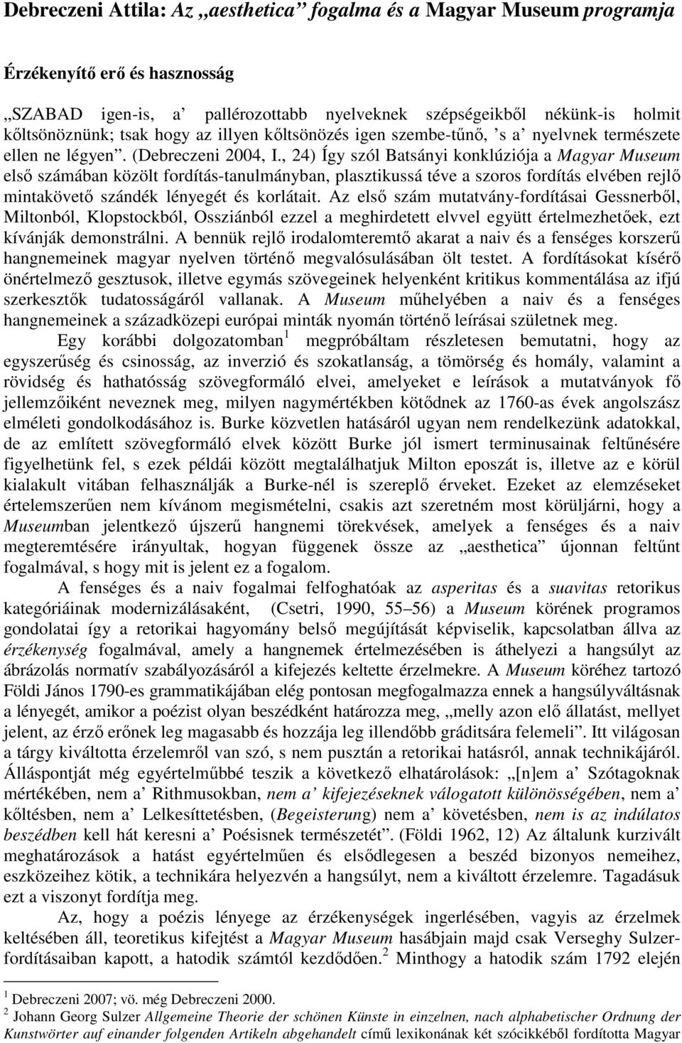 , 24) Így szól Batsányi konklúziója a Magyar Museum elsı számában közölt fordítás-tanulmányban, plasztikussá téve a szoros fordítás elvében rejlı mintakövetı szándék lényegét és korlátait.