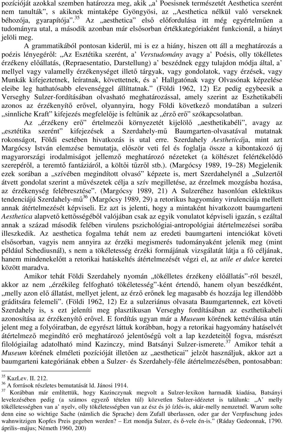 A grammatikából pontosan kiderül, mi is ez a hiány, hiszen ott áll a meghatározás a poézis lényegérıl: Az Esztétika szerént, a Verstudomány avagy a Poésis, olly tökélletes érzékeny elıállatás,