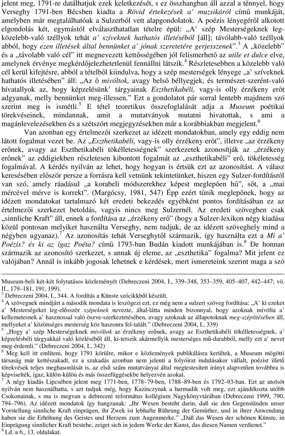 A poézis lényegérıl alkotott elgondolás két, egymástól elválaszthatatlan tételre épül: A szép Mesterségeknek legközelebb-való tzéllyok tehát a szíveknek hathatós illetésébıl [áll]; távólabb-való