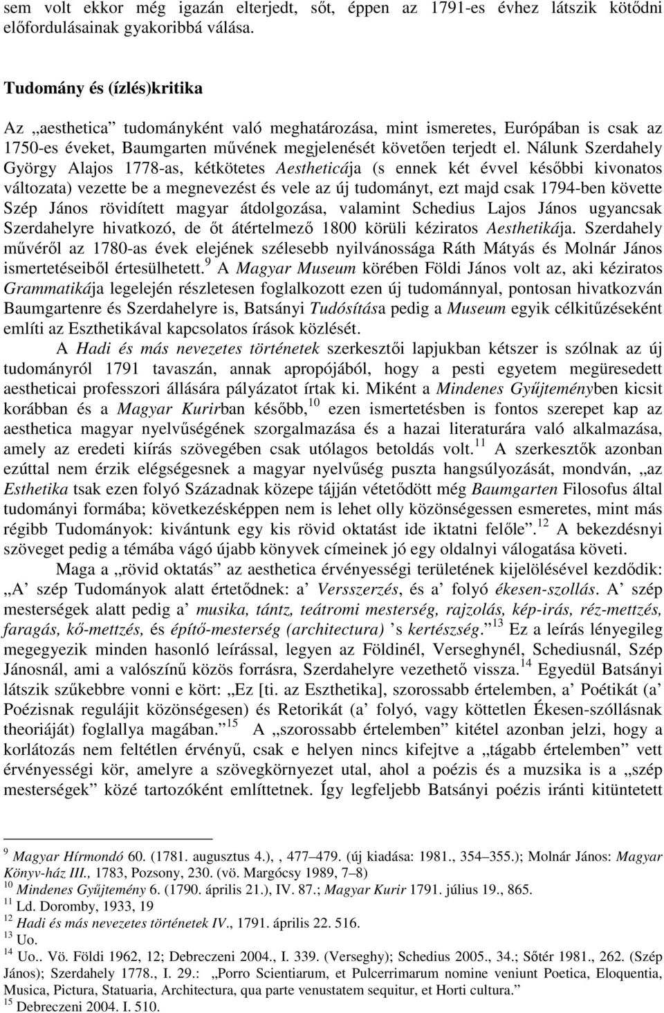 Nálunk Szerdahely György Alajos 1778-as, kétkötetes Aestheticája (s ennek két évvel késıbbi kivonatos változata) vezette be a megnevezést és vele az új tudományt, ezt majd csak 1794-ben követte Szép