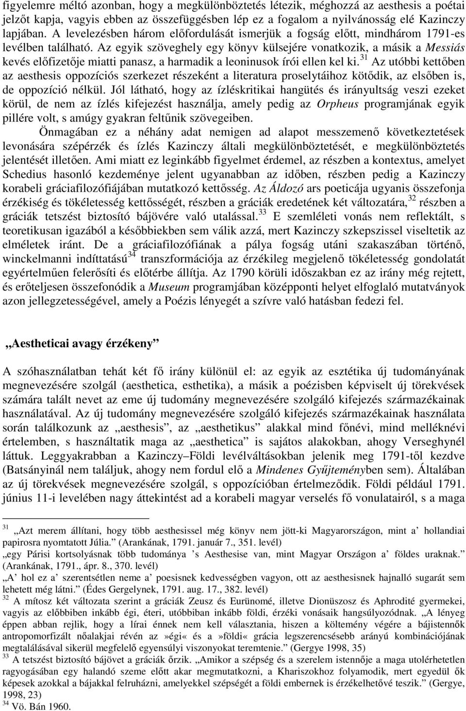 Az egyik szöveghely egy könyv külsejére vonatkozik, a másik a Messiás kevés elıfizetıje miatti panasz, a harmadik a leoninusok írói ellen kel ki.