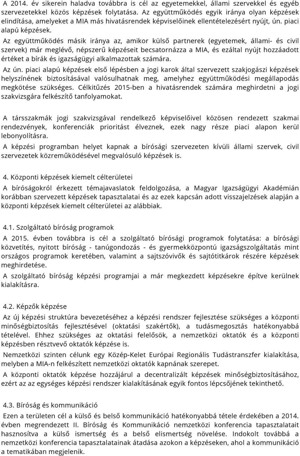 Az együttműködés másik iránya az, amikor külső partnerek (egyetemek, állami- és civil szervek) már meglévő, népszerű képzéseit becsatornázza a MIA, és ezáltal nyújt hozzáadott értéket a bírák és