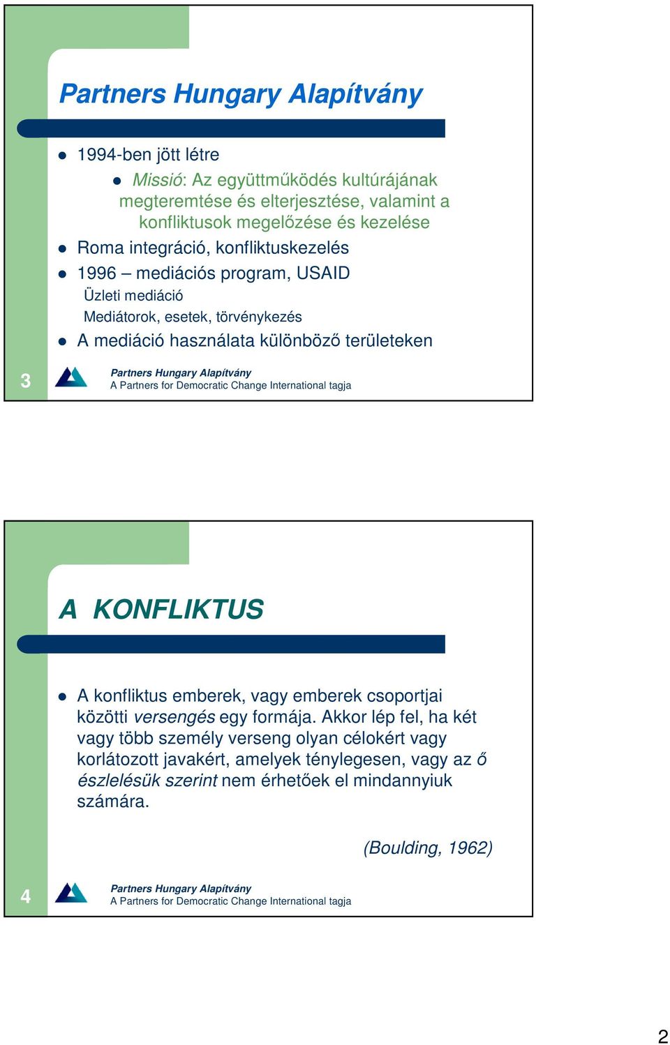 területeken 3 A KONFLIKTUS A konfliktus emberek, vagy emberek csoportjai közötti versengés egy formája.