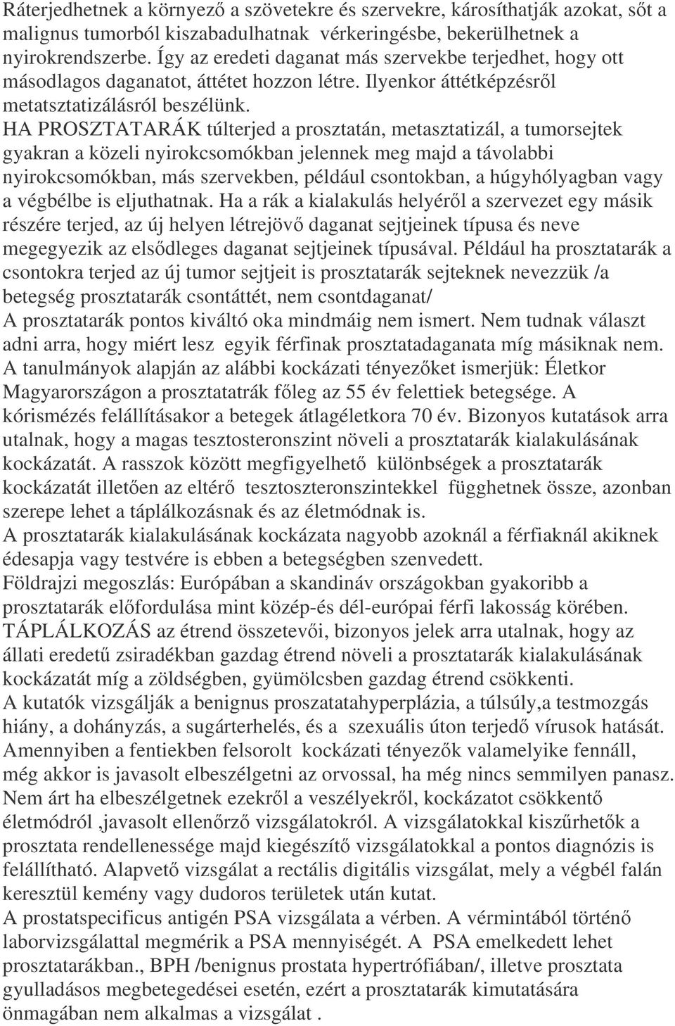 HA PROSZTATARÁK túlterjed a prosztatán, metasztatizál, a tumorsejtek gyakran a közeli nyirokcsomókban jelennek meg majd a távolabbi nyirokcsomókban, más szervekben, például csontokban, a