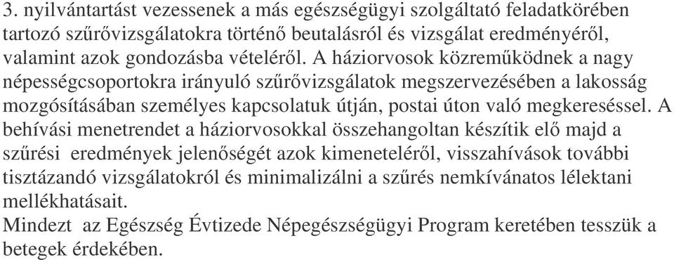 A háziorvosok közremködnek a nagy népességcsoportokra irányuló szrvizsgálatok megszervezésében a lakosság mozgósításában személyes kapcsolatuk útján, postai úton való