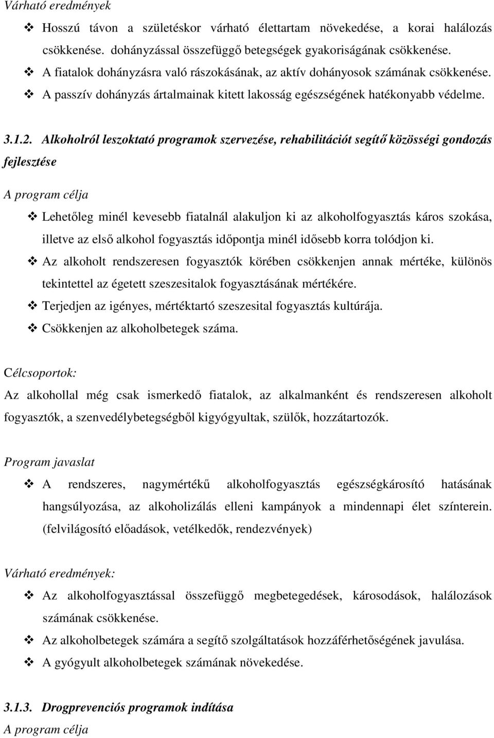 Alkoholról leszoktató programok szervezése, rehabilitációt segítő közösségi gondozás fejlesztése Lehetőleg minél kevesebb fiatalnál alakuljon ki az alkoholfogyasztás káros szokása, illetve az első