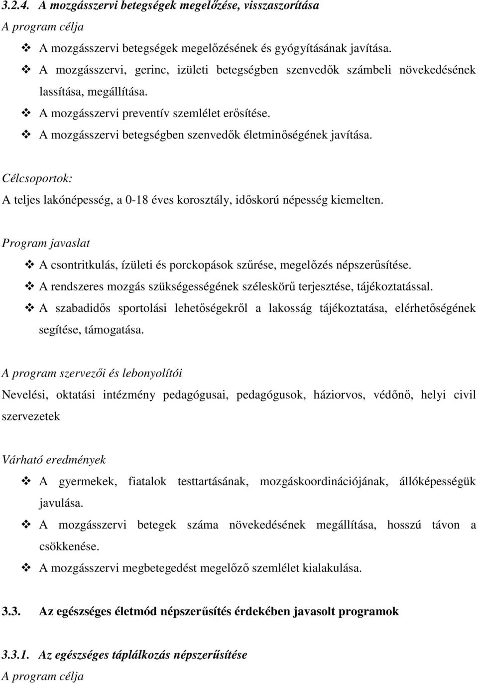 A mozgásszervi betegségben szenvedők életminőségének javítása. Célcsoportok: A teljes lakónépesség, a 0-18 éves korosztály, időskorú népesség kiemelten.