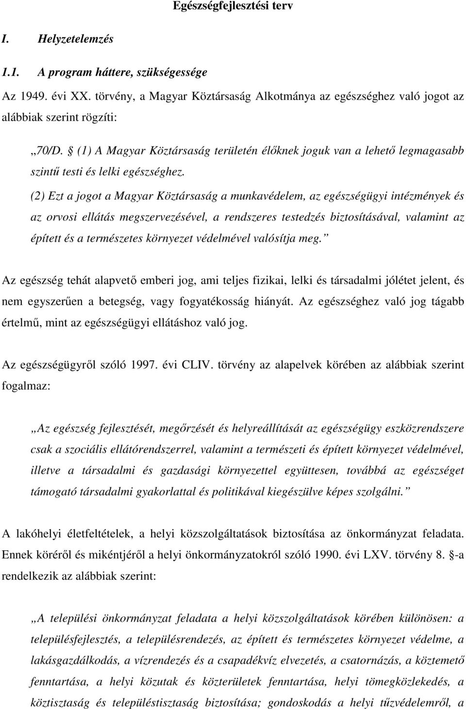 (2) Ezt a jogot a Magyar Köztársaság a munkavédelem, az egészségügyi intézmények és az orvosi ellátás megszervezésével, a rendszeres testedzés biztosításával, valamint az épített és a természetes