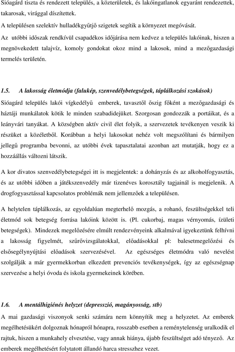 Az utóbbi időszak rendkívül csapadékos időjárása nem kedvez a település lakóinak, hiszen a megnövekedett talajvíz, komoly gondokat okoz mind a lakosok, mind a mezőgazdasági termelés területén. 1.5.