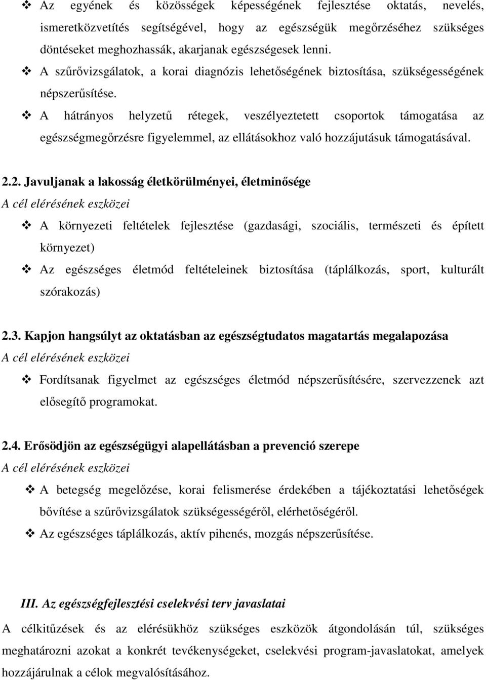 A hátrányos helyzetű rétegek, veszélyeztetett csoportok támogatása az egészségmegőrzésre figyelemmel, az ellátásokhoz való hozzájutásuk támogatásával. 2.