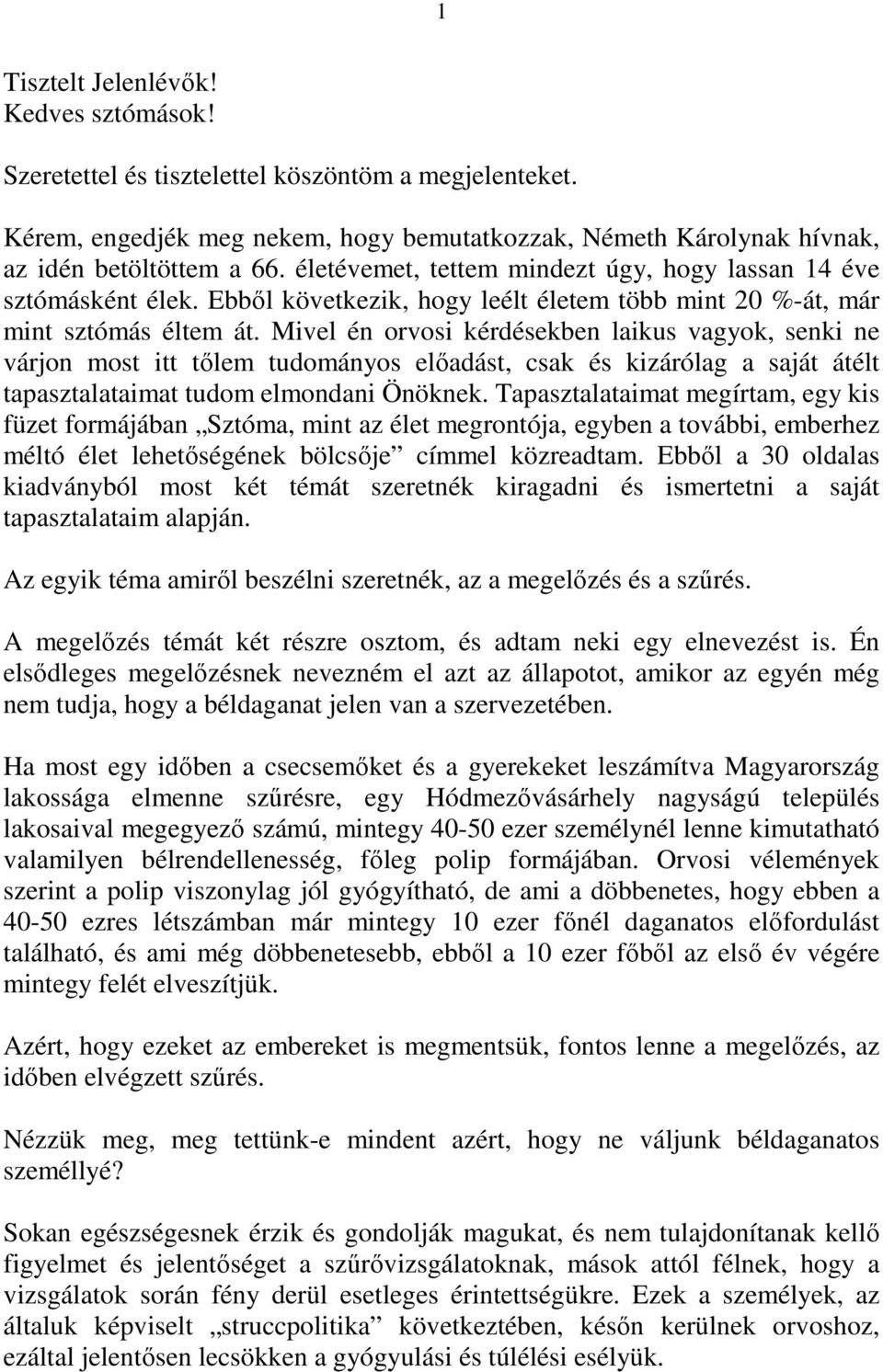 Mivel én orvosi kérdésekben laikus vagyok, senki ne várjon most itt tılem tudományos elıadást, csak és kizárólag a saját átélt tapasztalataimat tudom elmondani Önöknek.