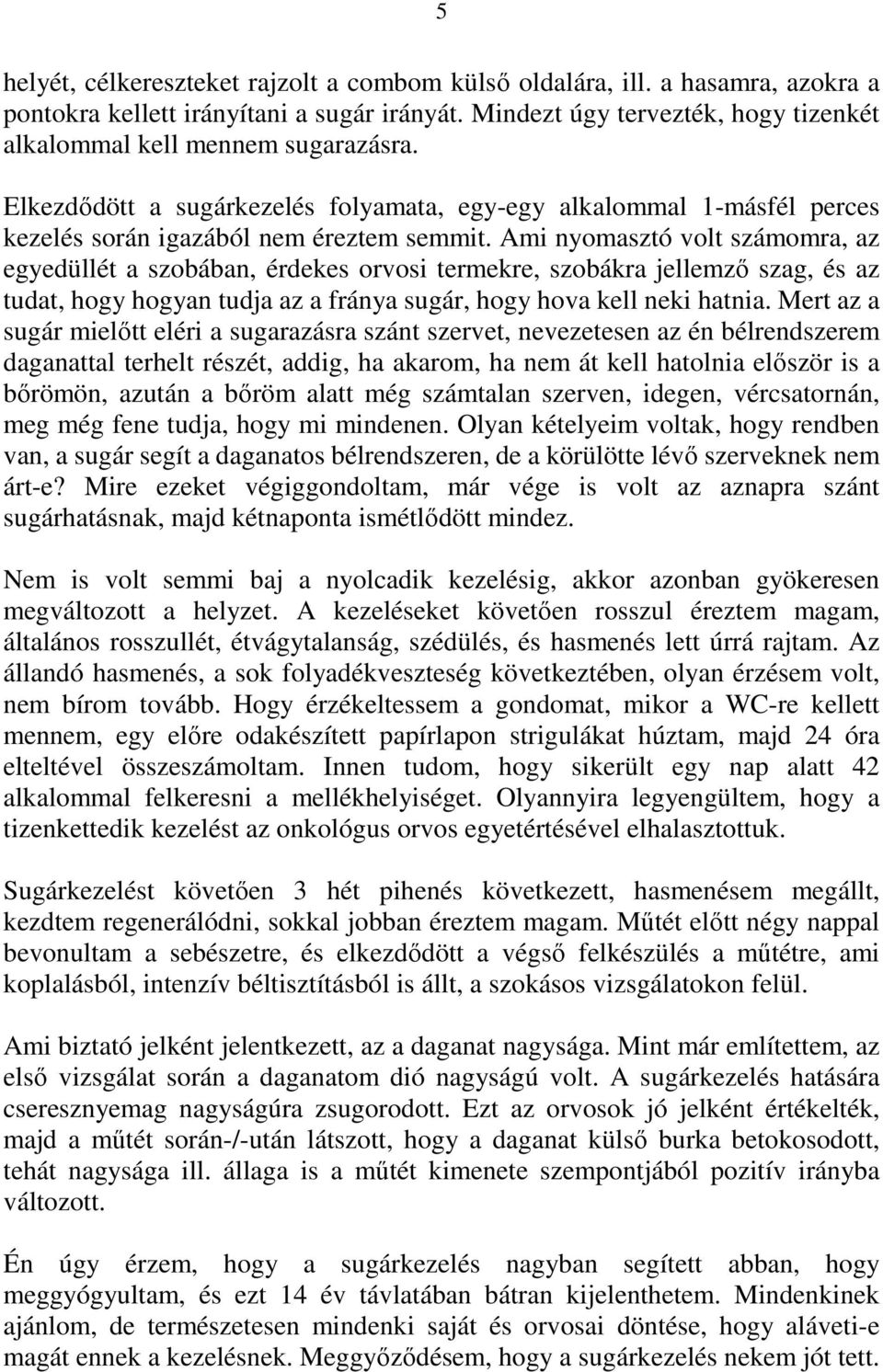 Ami nyomasztó volt számomra, az egyedüllét a szobában, érdekes orvosi termekre, szobákra jellemzı szag, és az tudat, hogy hogyan tudja az a fránya sugár, hogy hova kell neki hatnia.