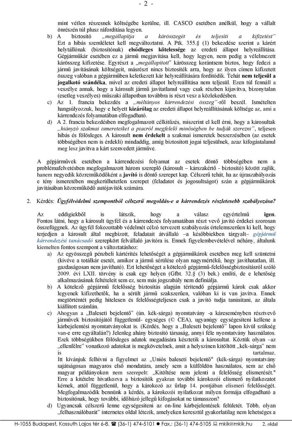 (1) bekezdése szerint a kárért helytállónak (biztosítónak) elsődleges kötelessége az eredeti állapot helyreállítása.