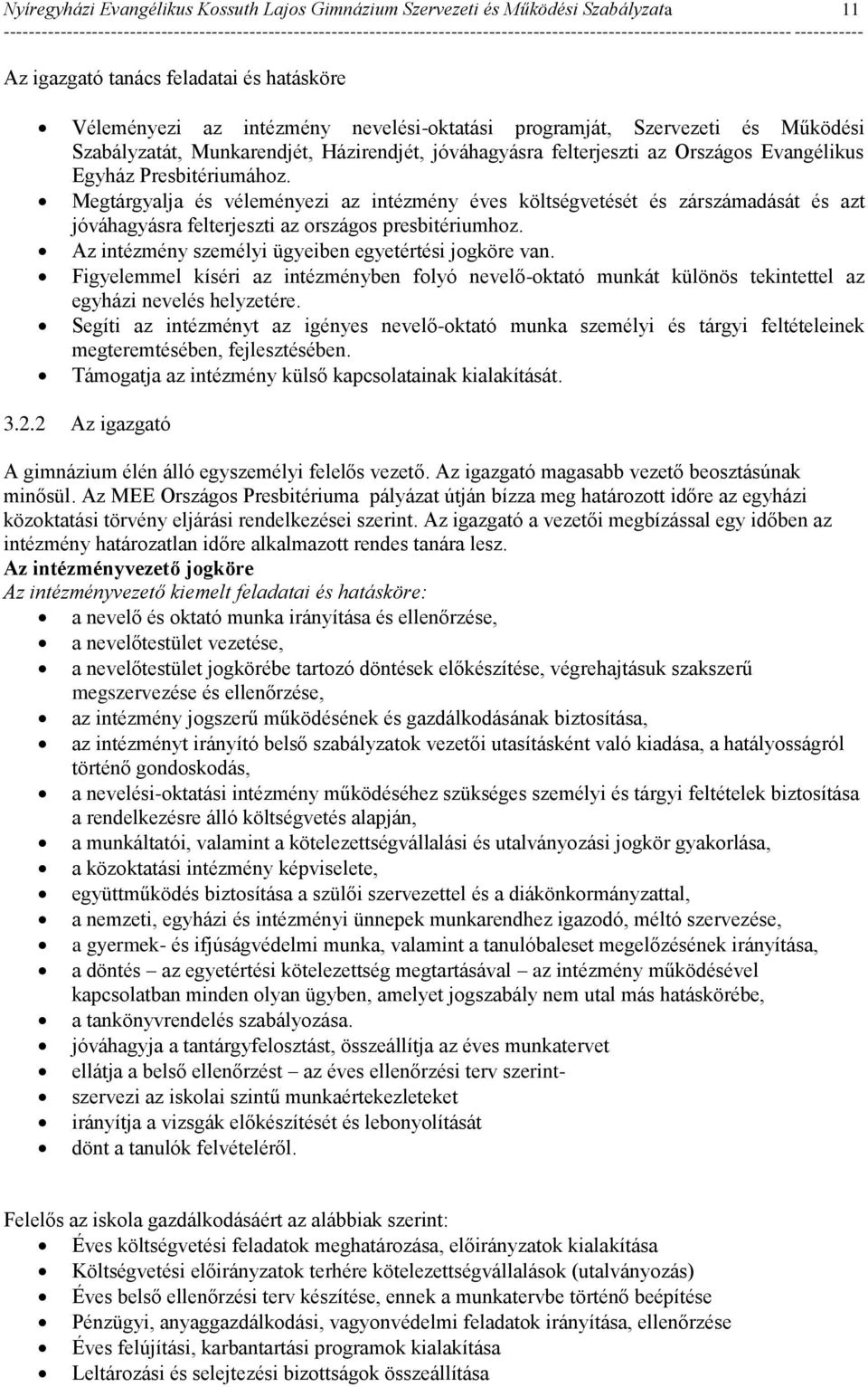 Megtárgyalja és véleményezi az intézmény éves költségvetését és zárszámadását és azt jóváhagyásra felterjeszti az országos presbitériumhoz. Az intézmény személyi ügyeiben egyetértési jogköre van.