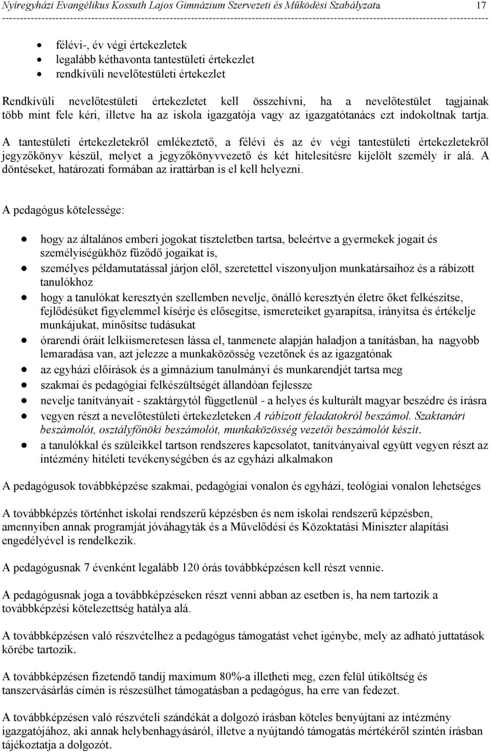 A tantestületi értekezletekről emlékeztető, a félévi és az év végi tantestületi értekezletekről jegyzőkönyv készül, melyet a jegyzőkönyvvezető és két hitelesítésre kijelölt személy ír alá.