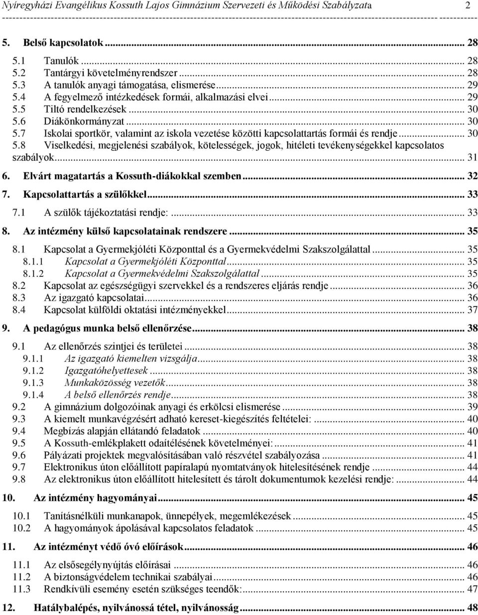 .. 30 5.8 Viselkedési, megjelenési szabályok, kötelességek, jogok, hitéleti tevékenységekkel kapcsolatos szabályok... 31 6. Elvárt magatartás a Kossuth-diákokkal szemben... 32 7.