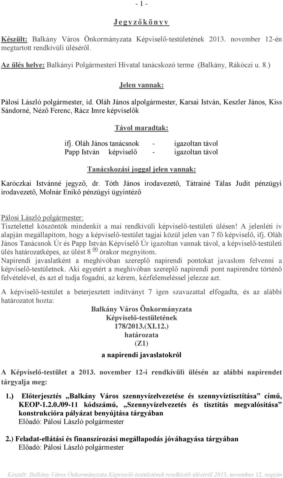 Oláh János alpolgármester, Karsai István, Keszler János, Kiss Sándorné, Néző Ferenc, Rácz Imre képviselők Távol maradtak: ifj.