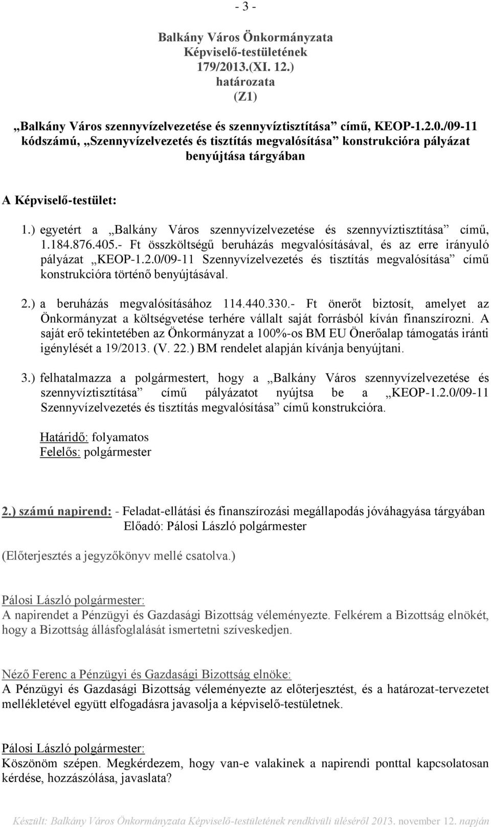 0/09-11 Szennyvízelvezetés és tisztítás megvalósítása című konstrukcióra történő benyújtásával. 2.) a beruházás megvalósításához 114.440.330.