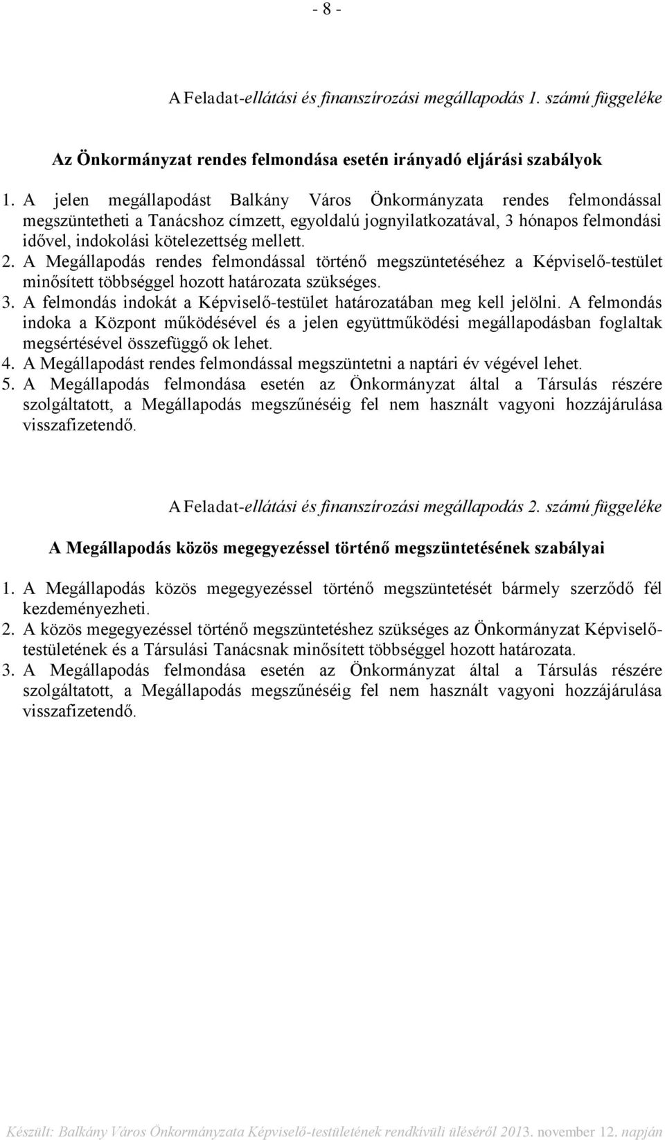 2. A Megállapodás rendes felmondással történő megszüntetéséhez a Képviselő-testület minősített többséggel hozott határozata szükséges. 3.