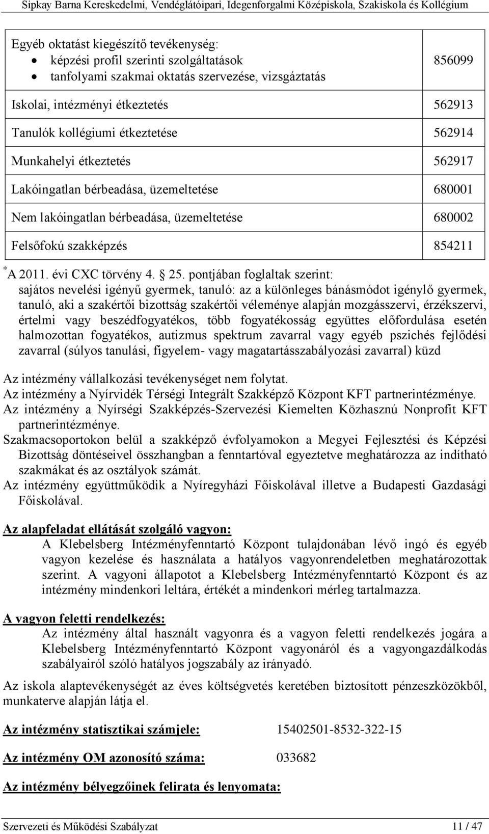 25. pontjában foglaltak szerint: sajátos nevelési igényű gyermek, tanuló: az a különleges bánásmódot igénylő gyermek, tanuló, aki a szakértői bizottság szakértői véleménye alapján mozgásszervi,