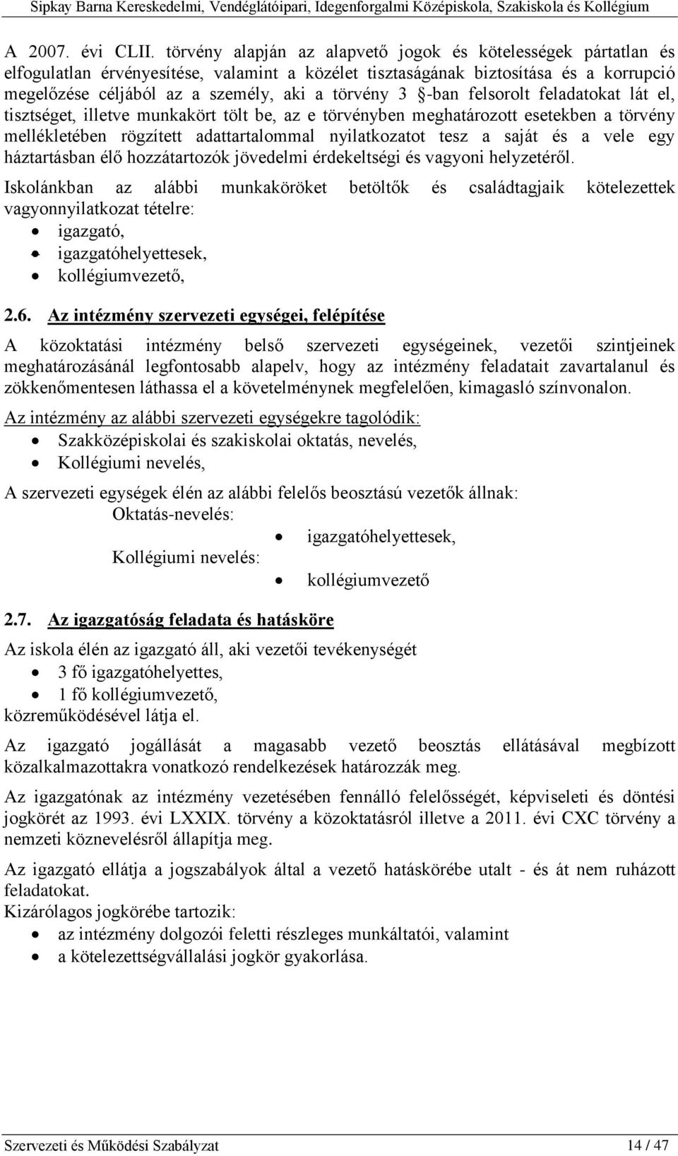 3 -ban felsorolt feladatokat lát el, tisztséget, illetve munkakört tölt be, az e törvényben meghatározott esetekben a törvény mellékletében rögzített adattartalommal nyilatkozatot tesz a saját és a