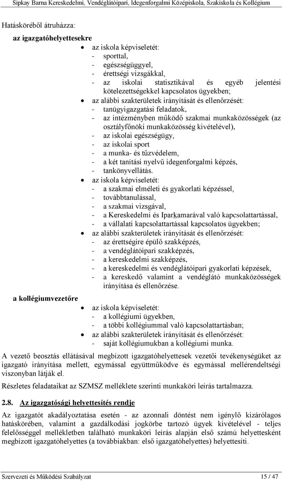 - az iskolai egészségügy, - az iskolai sport - a munka- és tűzvédelem, - a két tanítási nyelvű idegenforgalmi képzés, - tankönyvellátás.