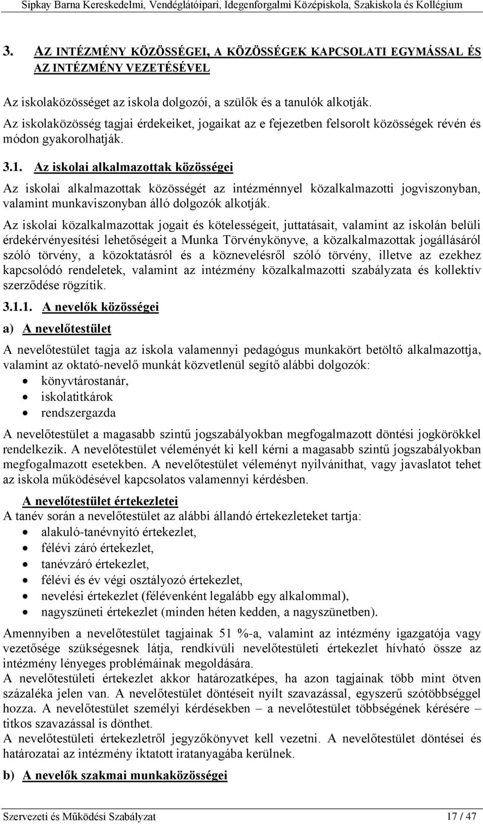 Az iskolai alkalmazottak közösségei Az iskolai alkalmazottak közösségét az intézménnyel közalkalmazotti jogviszonyban, valamint munkaviszonyban álló dolgozók alkotják.