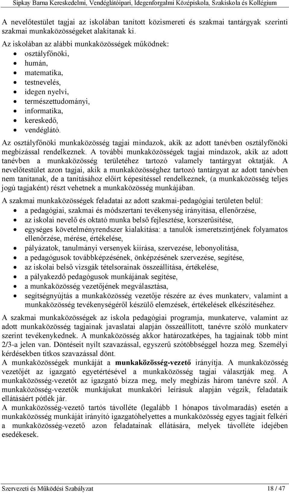 Az osztályfőnöki munkaközösség tagjai mindazok, akik az adott tanévben osztályfőnöki megbízással rendelkeznek.