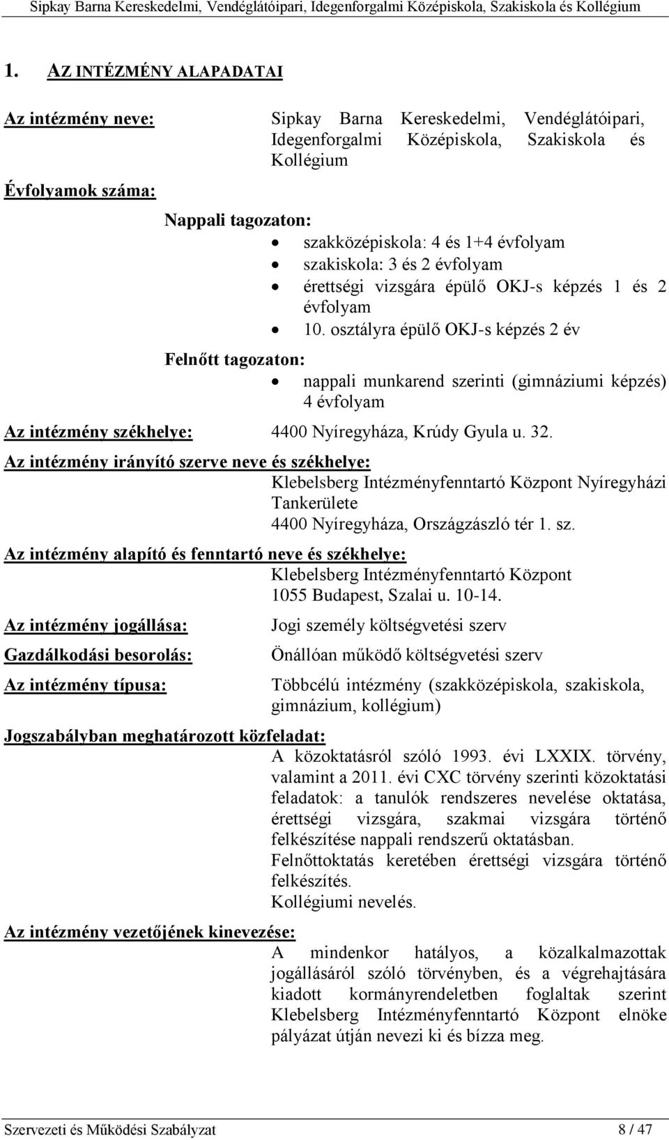 osztályra épülő OKJ-s képzés 2 év Felnőtt tagozaton: nappali munkarend szerinti (gimnáziumi képzés) 4 évfolyam Az intézmény székhelye: 4400 Nyíregyháza, Krúdy Gyula u. 32.