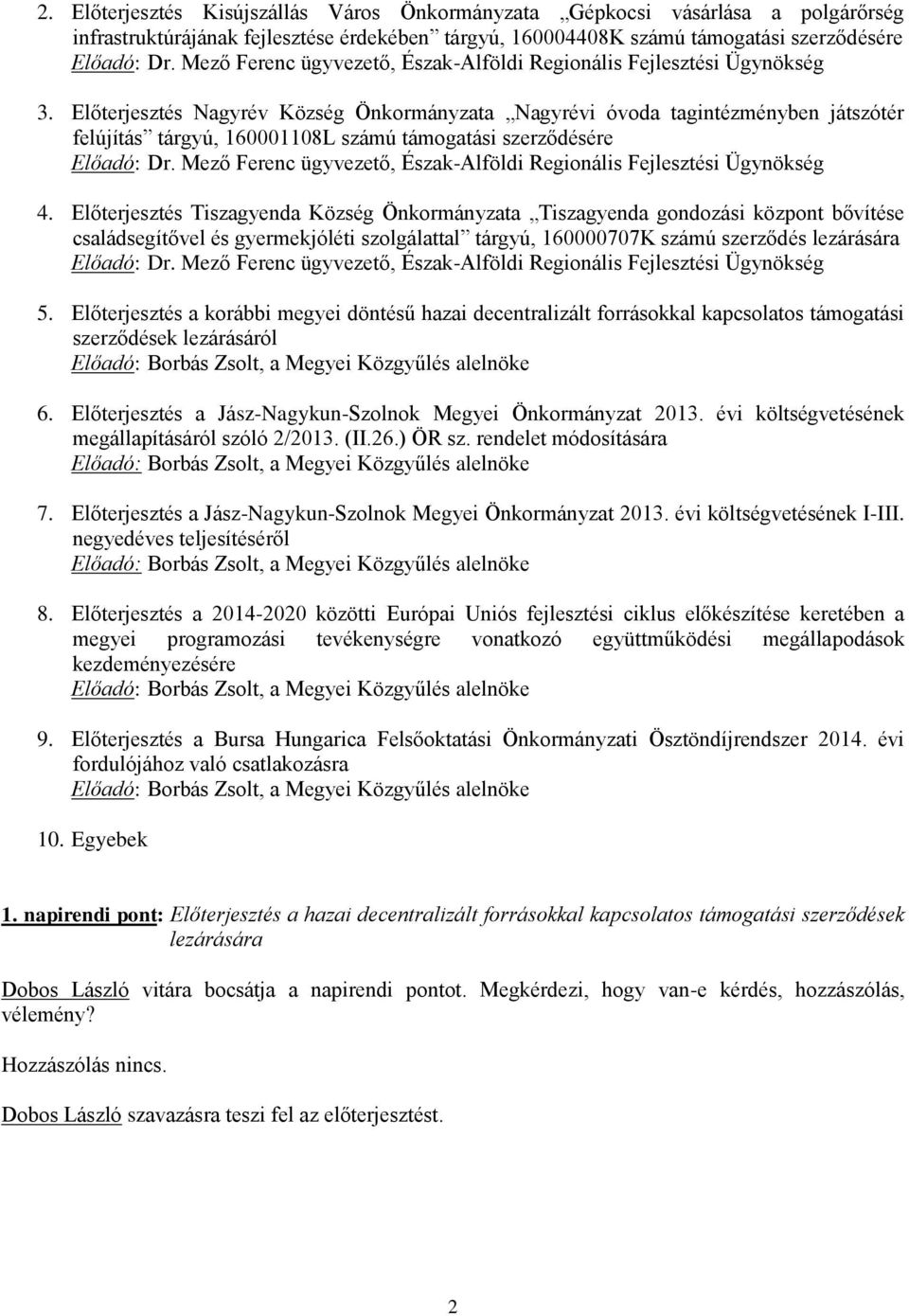 Előterjesztés Nagyrév Község Önkormányzata Nagyrévi óvoda tagintézményben játszótér felújítás tárgyú, 160001108L számú támogatási szerződésére Előadó: Dr.