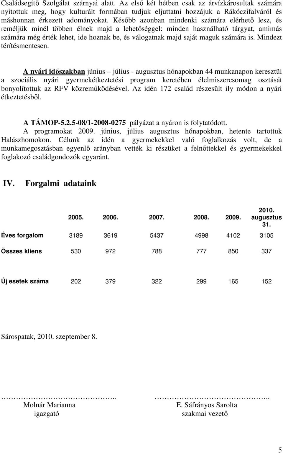 Késıbb azonban mindenki számára elérhetı lesz, és reméljük minél többen élnek majd a lehetıséggel: minden használható tárgyat, amimás számára még érték lehet, ide hoznak be, és válogatnak majd saját