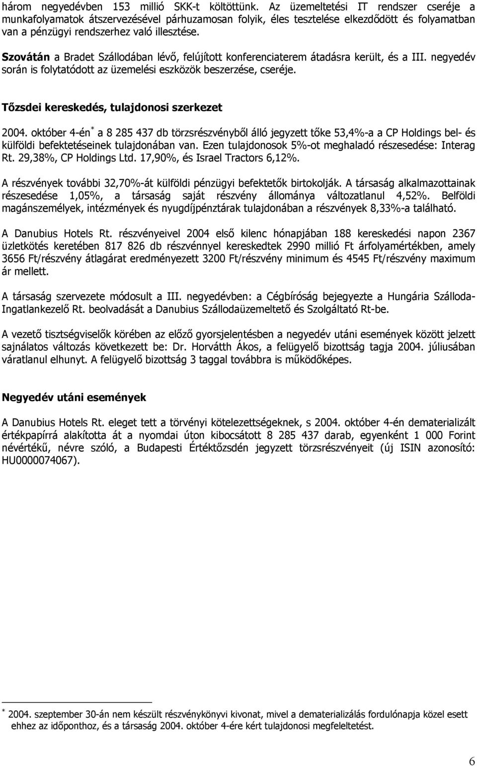 Szovátán a Bradet Szállodában lévő, felújított konferenciaterem átadásra került, és a III. negyedév során is folytatódott az üzemelési eszközök beszerzése, cseréje.