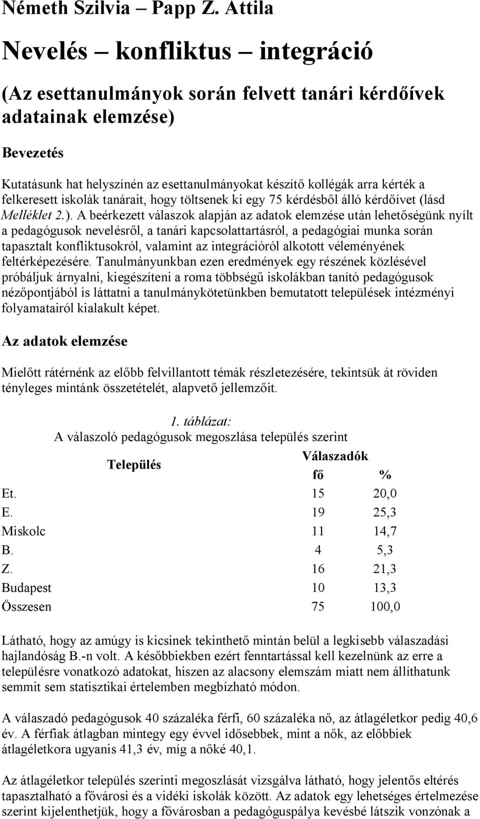 felkeresett iskolák tanárait, hogy töltsenek ki egy 75 kérdésb l álló kérd ívet (lásd Melléklet 2.).