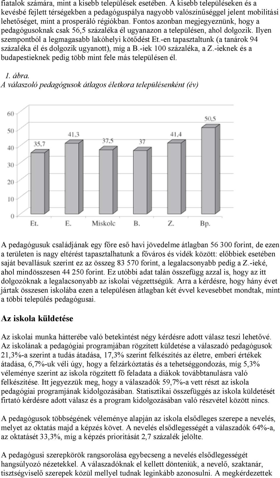 Fontos azonban megjegyeznünk, hogy a pedagógusoknak csak 56,5 százaléka él ugyanazon a településen, ahol dolgozik. Ilyen szempontból a legmagasabb lakóhelyi köt dést Et.