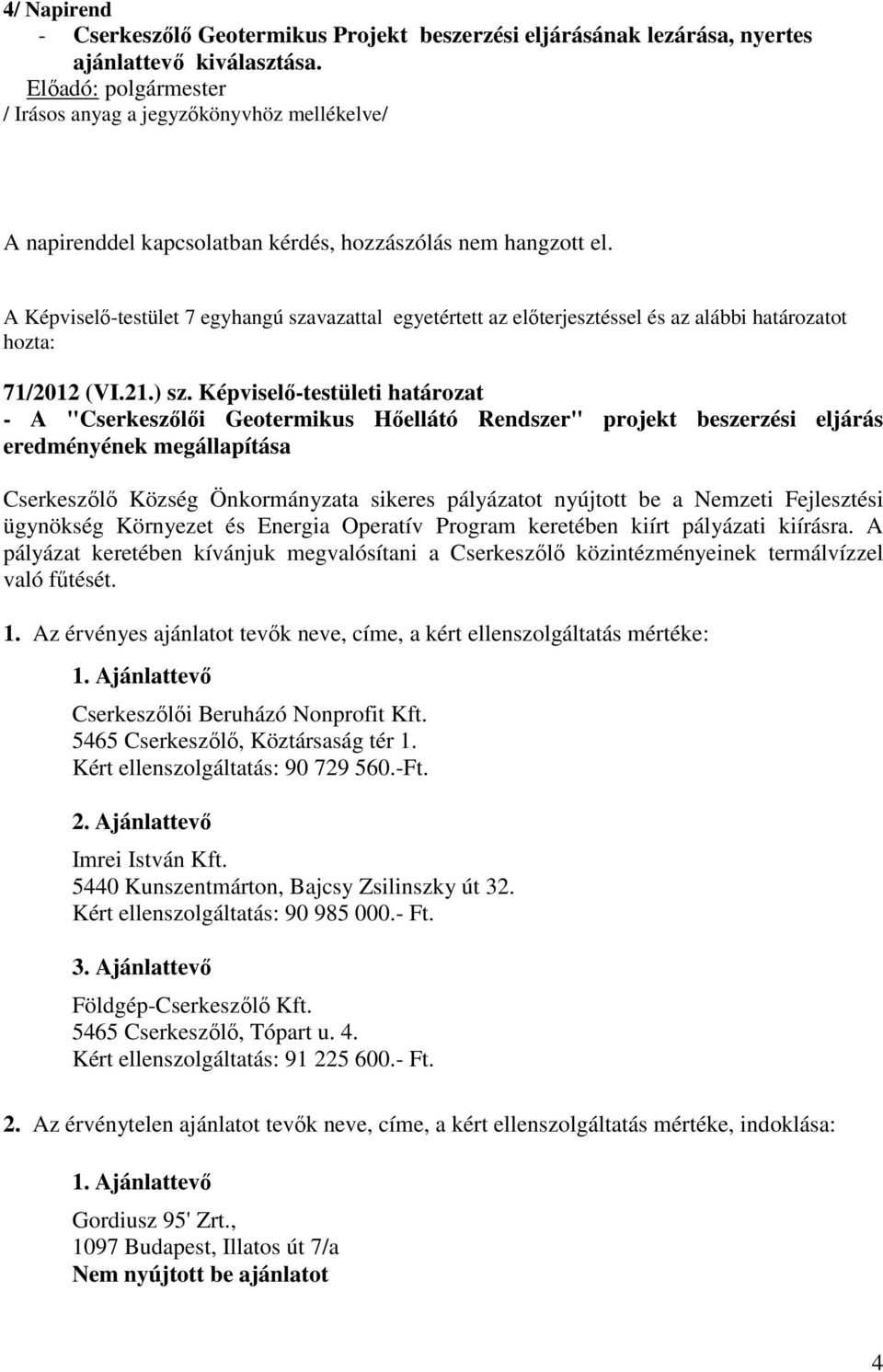 A Képviselő-testület 7 egyhangú szavazattal egyetértett az előterjesztéssel és az alábbi határozatot hozta: 71/2012 (VI.21.) sz.