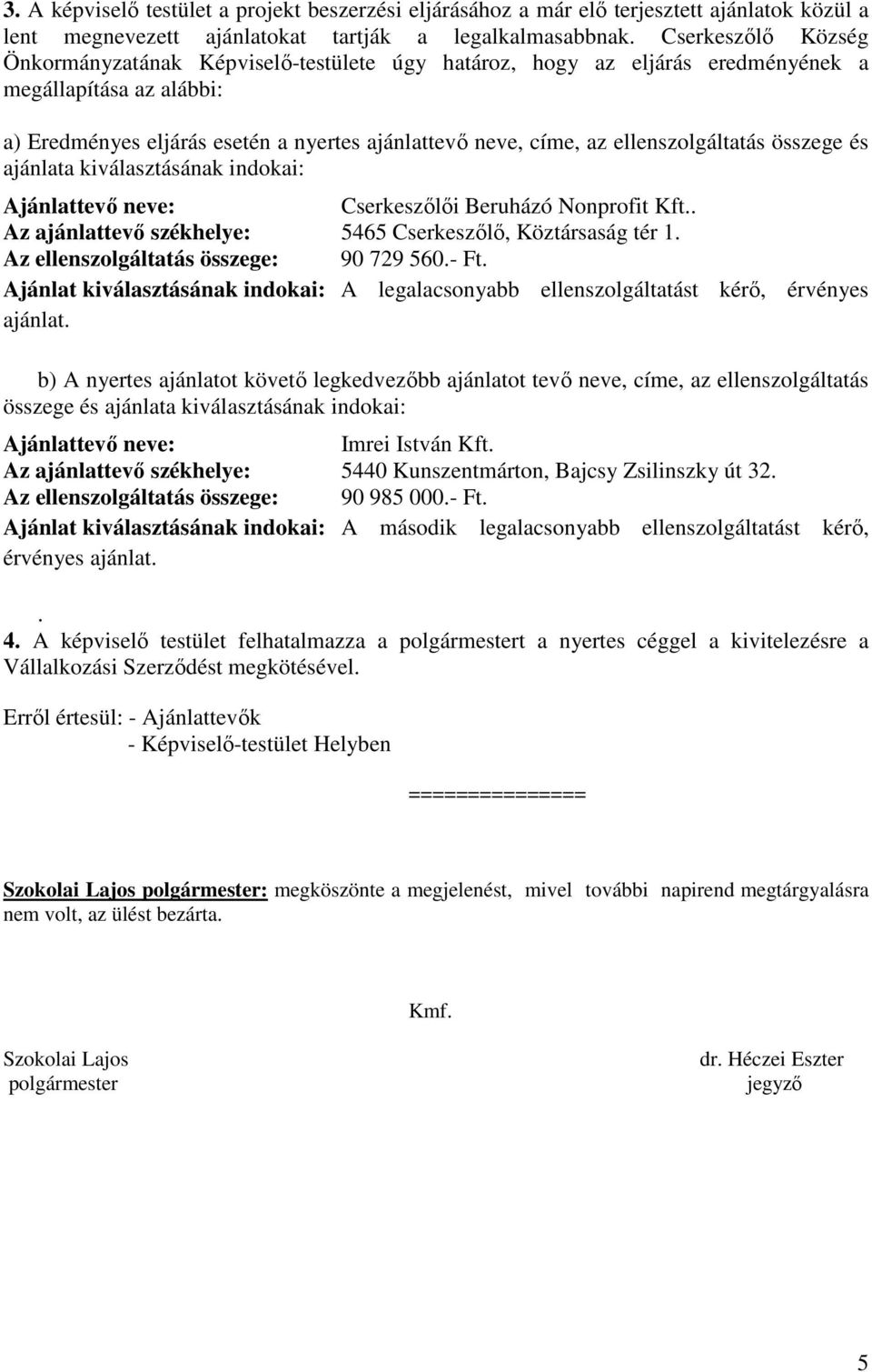 ellenszolgáltatás összege és ajánlata kiválasztásának indokai: Ajánlattevő neve: Cserkeszőlői Beruházó Nonprofit Kft.. Az ajánlattevő székhelye: 5465 Cserkeszőlő, Köztársaság tér 1.