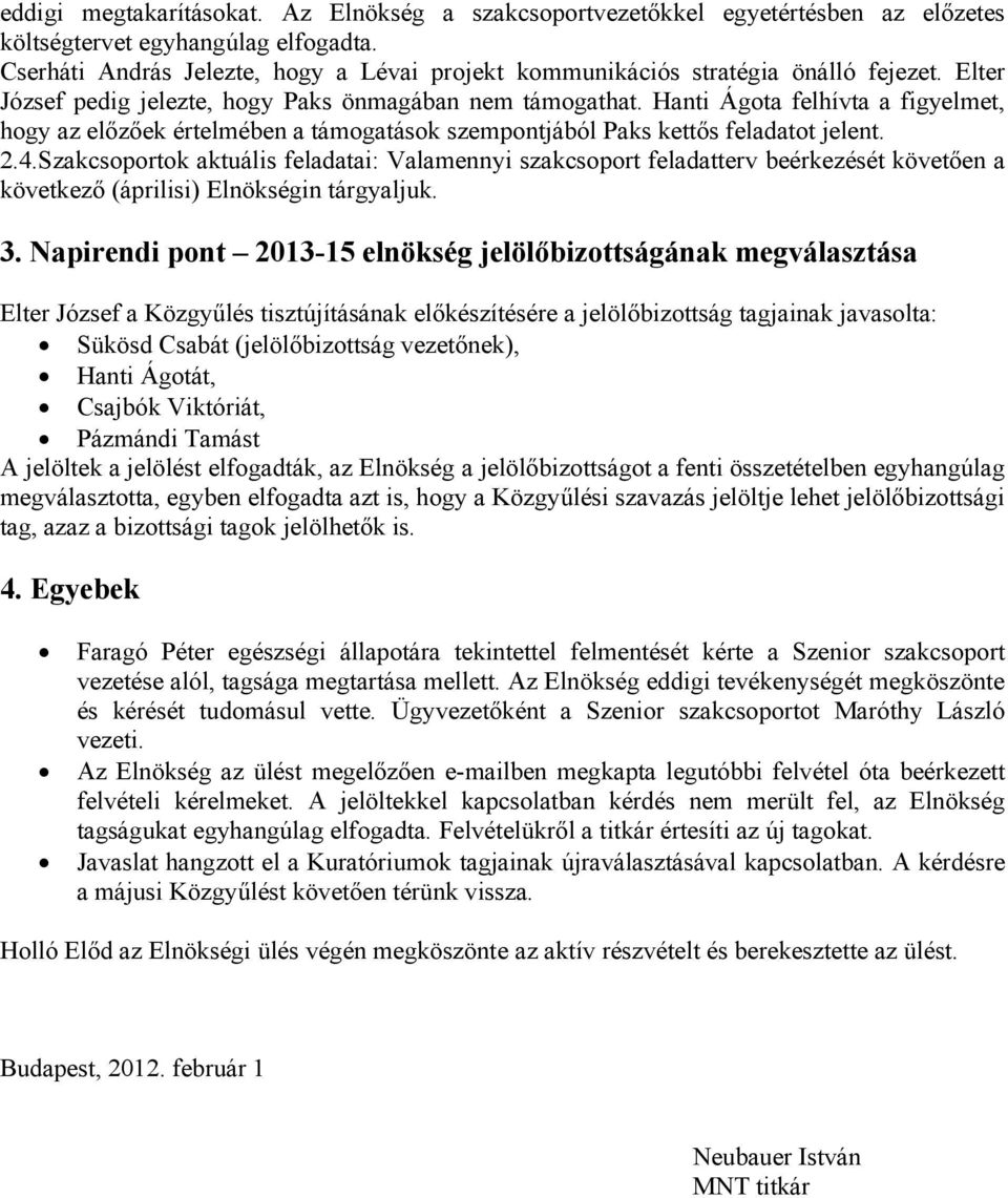 Hanti Ágota felhívta a figyelmet, hogy az előzőek értelmében a támogatások szempontjából Paks kettős feladatot jelent. 2.4.